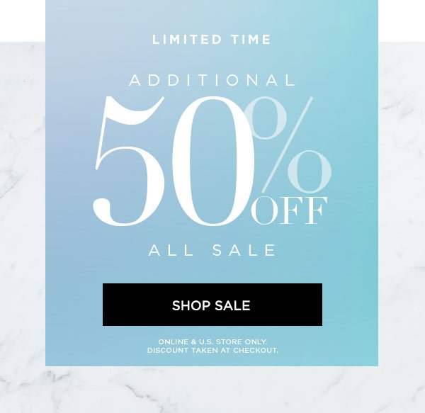 LIMITED TIME Additional 50% Off All Sale SHOP SALE > ONLINE & U.S. STORE ONLY. DISCOUNT TAKEN AT CHECKOUT.