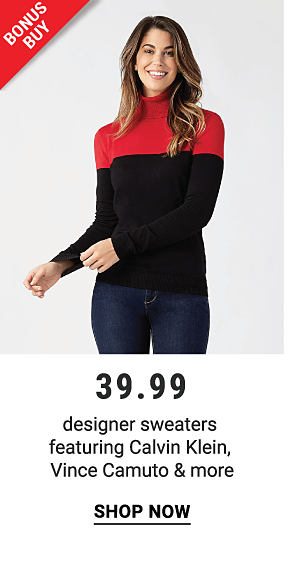 Bonus Buy - $39.99 Designer sweaters featuring Calvin Klein, Vince Camuto & more. Shop Now.