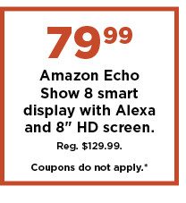 79.99 amazon echo show 8 smart display with alexa and 8 inch HD screen. shop now.