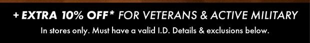 + EXTRA 10% OFF* FOR VETERANS & ACTIVE MILITARY