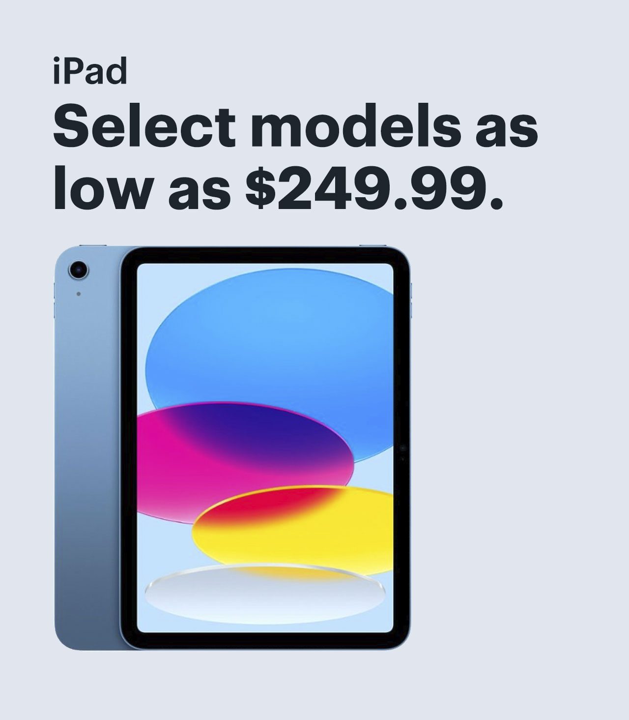 iPad. Select models as low as $249.99. Shop now. 