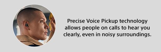 Precise Voice Pickup technology allows people on calls to hear you clearly, even in noisy surroundings.
