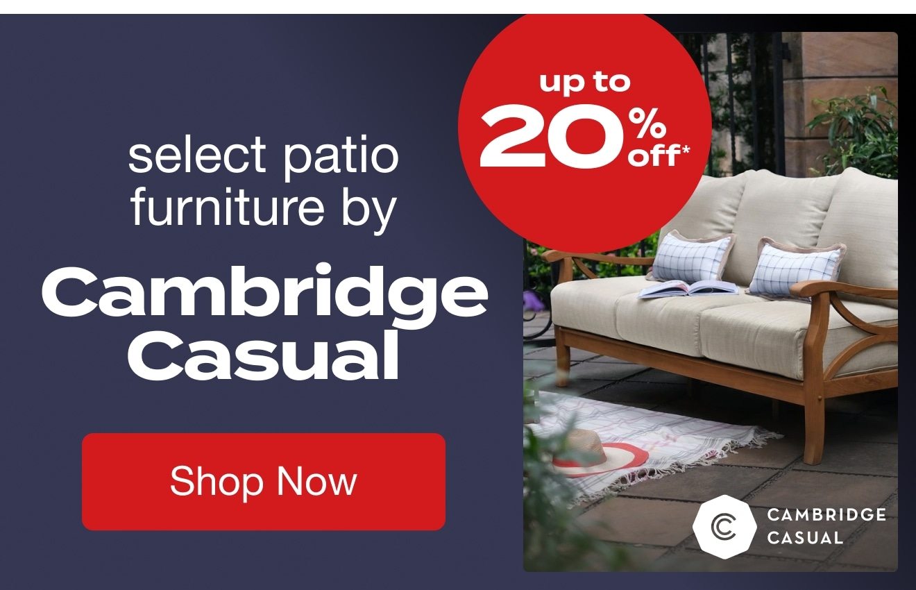 UP TO 20% OFF Select Patio Furniture by Cambridge Casual*