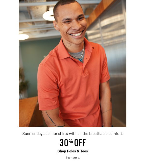 30% Polos & Tees Shop Now> See Terms.