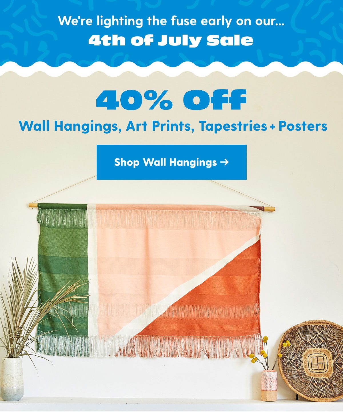 We're lighting the fuse early on our... 4th of July Sale 40% Off Wall Hangings, Art Prints, Tapestries, Posters Shop Wall Hangings > 