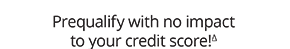 Prequalify with no impact to your credit score!