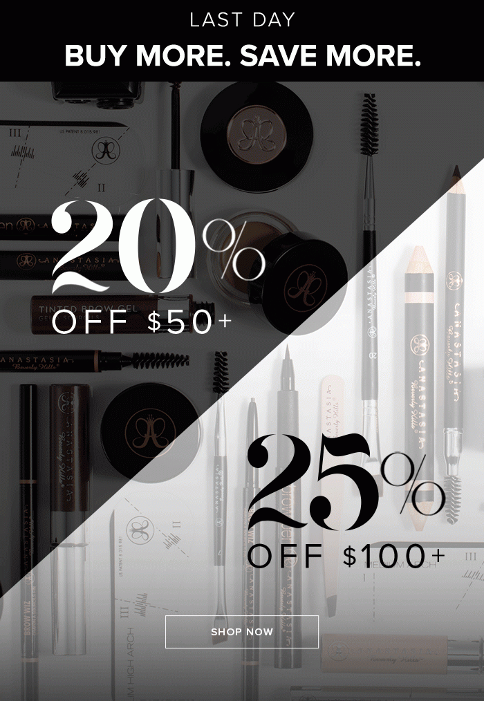 LAST DAY BUY MORE. SAVE MORE. 20% OFF $50+ 25% OFF $100+. SHOP NOW