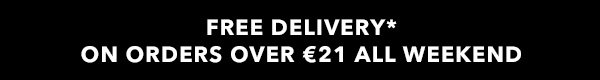 FREE DELIVERY* ON ORDERS OVER €21 ALL WEEKEND