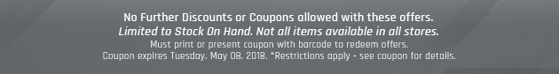 Must print or present coupon with barcode to redeem offers. Coupon valid In-Store on Tuesday, May 08, 2018. *Restrictions apply - see coupon for details.