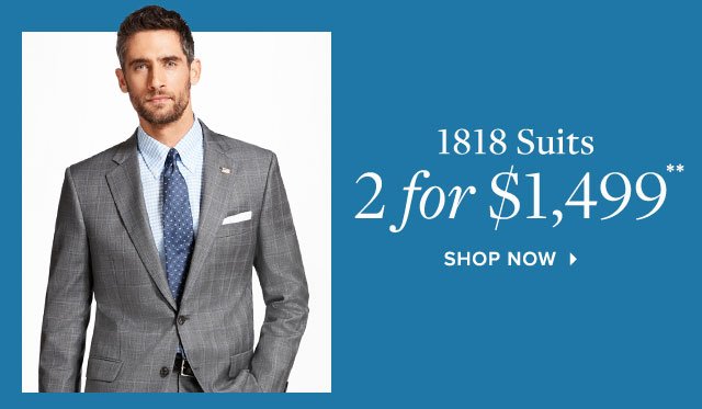 1818 SUITS 2 FOR $1,499**