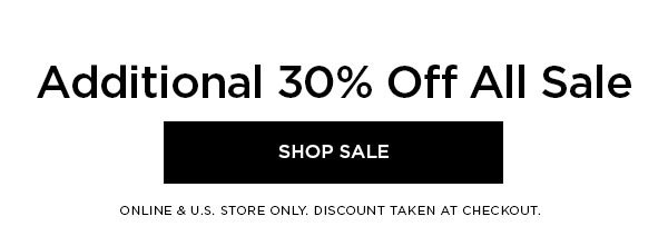 Additional 30% Off All Sale SHOP SALE > ONLINE & U.S. STORE ONLY. DISCOUNT TAKEN AT CHECKOUT.