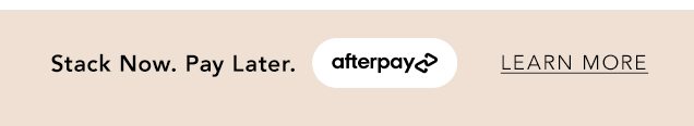 Stack Now. Pay Later with Afterpay.