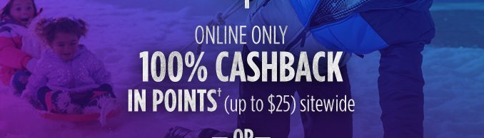 ONLINE ONLY 100% CASHBACK IN POINTS† (up to $25) sitewide -OR-