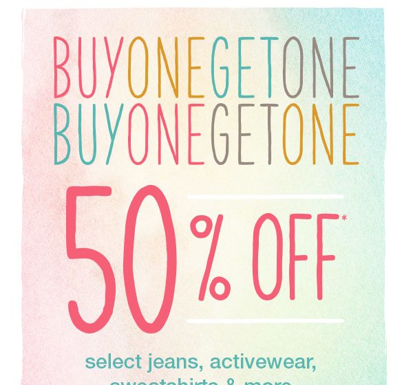 Buy one get one 50% off* select jeans, activewear, sweatshirts, and more