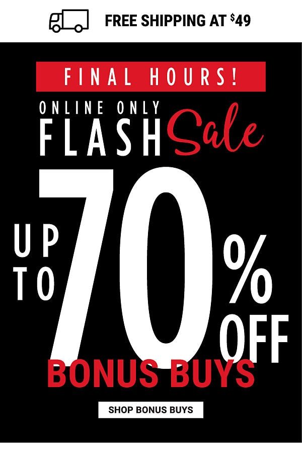 FINAL HOURS! Online Only Flash Sale - Up to 70% off Bonus Buys + Free shipping at $49. Shop Bonus Buys.