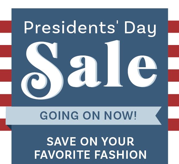 Presidents' Day Sale going on now! save on your favorite fashion!