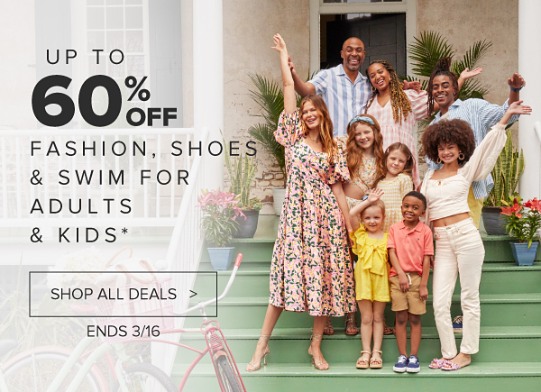 Up to 60% off fashion, shoes and swim for adults and kids. Shop all deals. Ends 3/16.