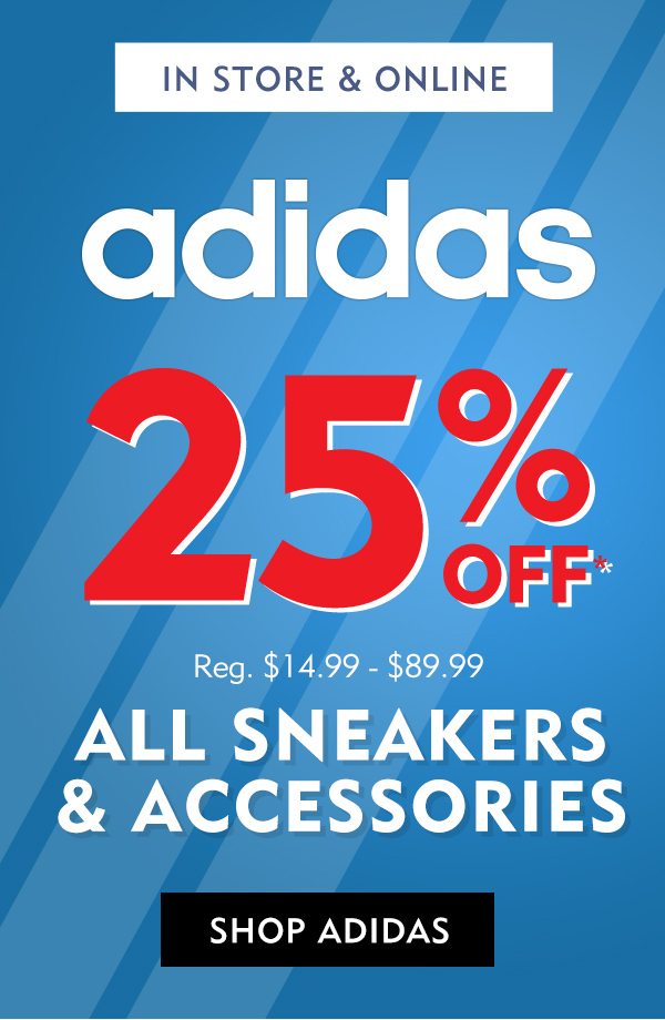 In store & online Adidas 25% of, reg. $14.99-$89.99 all sneakers & accessories. Shop Adidas. 