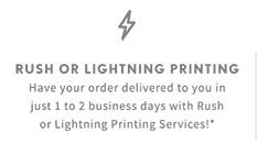 RUSH OR LIGHTNING PRINTING | Have your order delivered to you in just 1 to 2 business days with Rush or Lightning Printing Services!