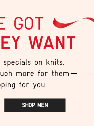 WE'VE GOT WHAT THEY WANT - SHOP MEN