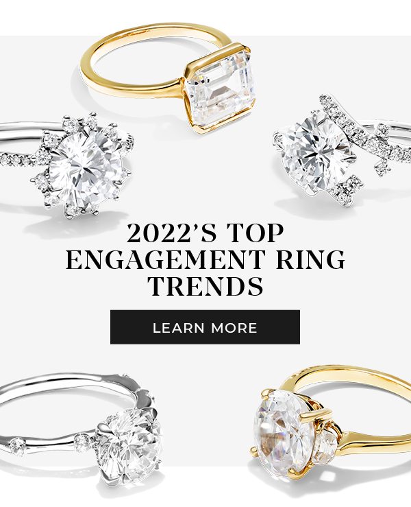 2022’s Top Engagement Ring Trends LEARN MORE 