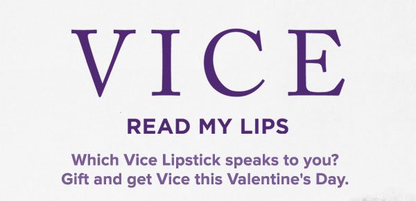 VICE - READ MY LIPS - Which Vice Lipstick speaks to you? - Gift and get Vice this Valentine's Day.