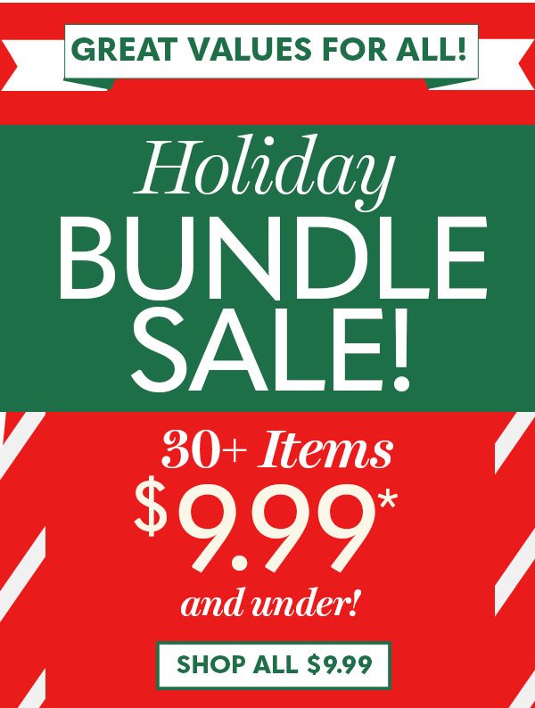 Great Value For All! Holiday Bundle Sale 30+ Items $9.99 and under! Shop All $9.99