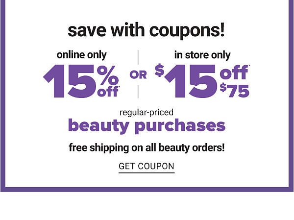 Save with Coupons! Online Only 15% off or In Store Only $15 off $75 Regular-Priced Beauty Purchases - Get Coupon