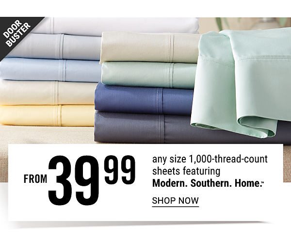 Doorbuster - Any size 1,000-thread-count sheets featuring. Modern. Southern. Home. form $39.99. Shop Now.