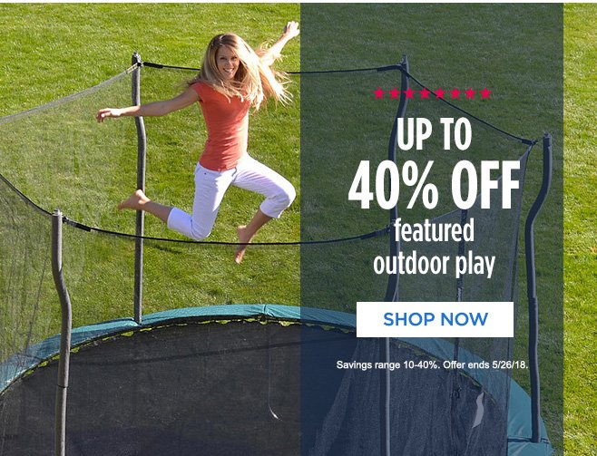 UP TO 40% OFF featured outdoor play | SHOP NOW | Savings range 10-40%. Offer ends 5/26/18.