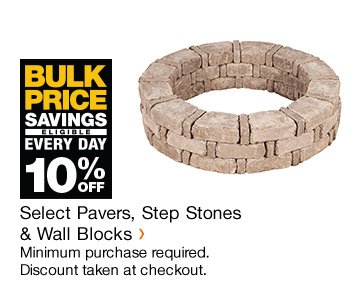 SELECT PAVERS, STEP STONES & WALL BLOCKS MINIMUM PURCHASE REQUIRED. DISCOUNT TAKEN AT CHECKOUT.