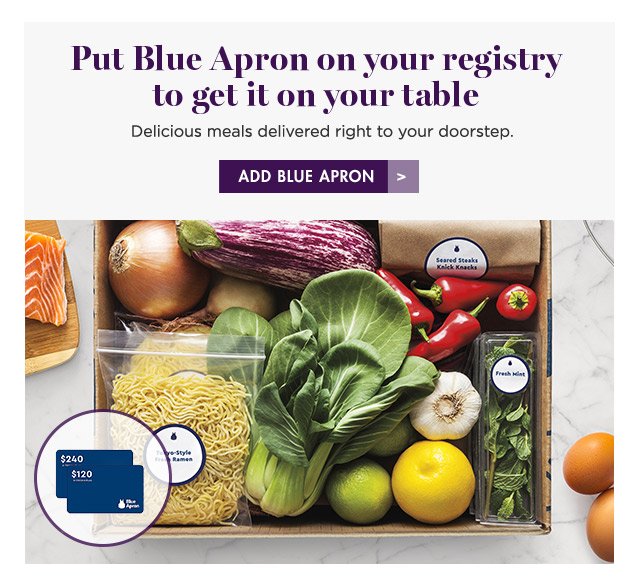 Put Blue Apron on your registry to get it on your table Delicious meals delivered right to your doorstep. ADD BLUE APRON