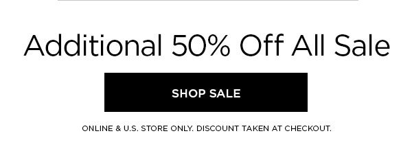 Additional 50% Off All Sale SHOP SALE > ONLINE & U.S. STORE ONLY. DISCOUNT TAKEN AT CHECKOUT.