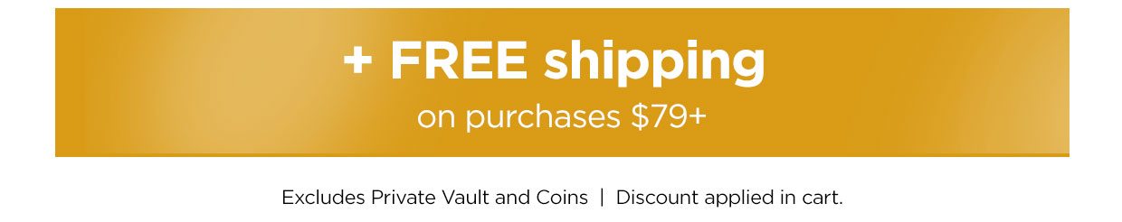 + FREE Shipping on purchases $79+. Excludes Private Vault and Coins | Discount applied in cart.