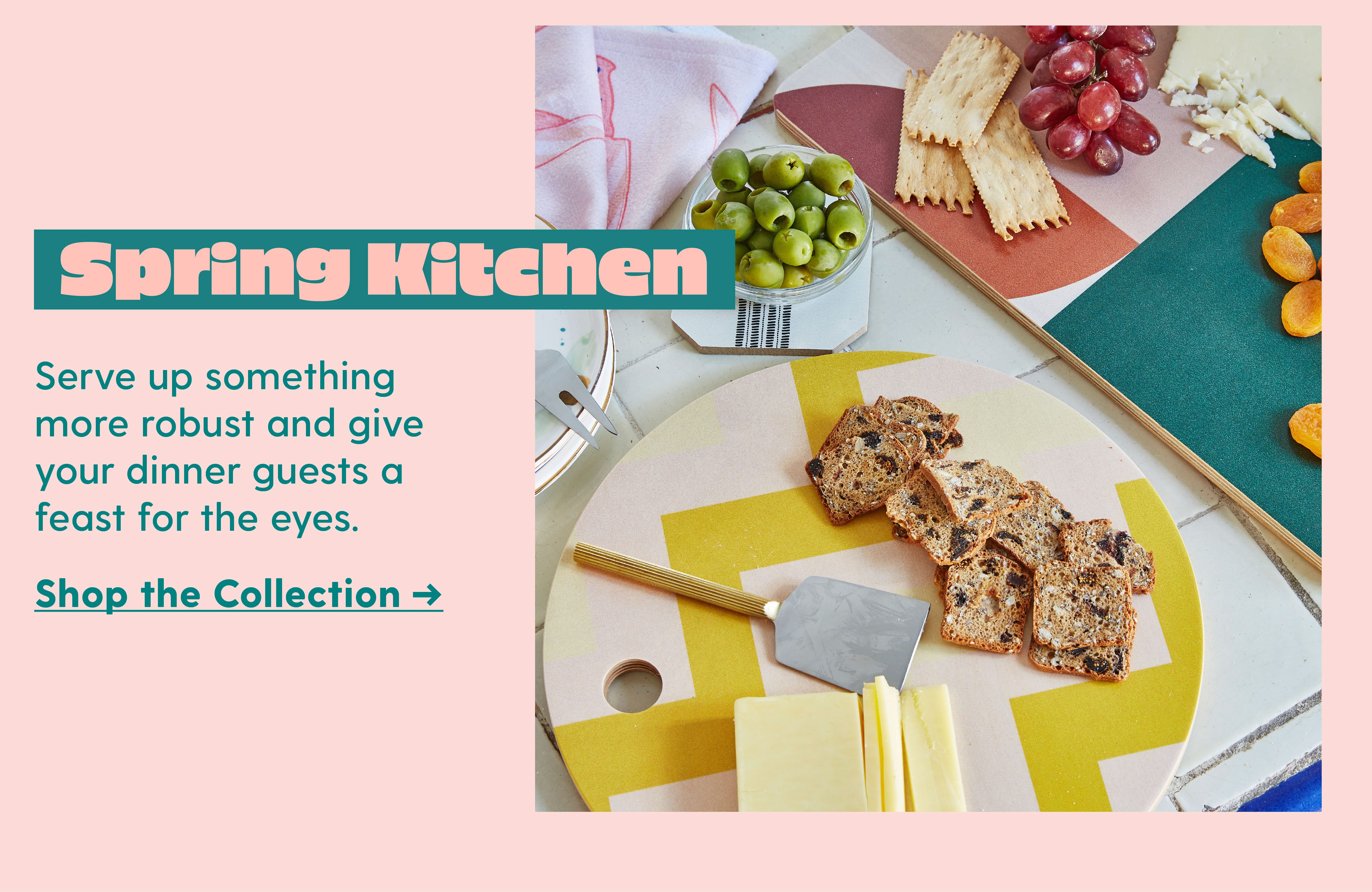 Spring Kitchen Serve up something more robust and give your dinner guests a feat for the eyes. Shop the Collection
