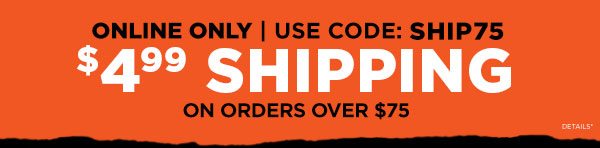 use code: SHIP75 for $4.99 shipping on orders over $75