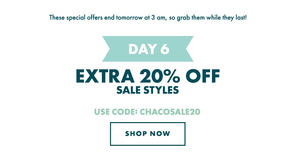 DAY 6 - EXTRA 20% OFF SALE STYLES. USE CODE: CHACOSALE20