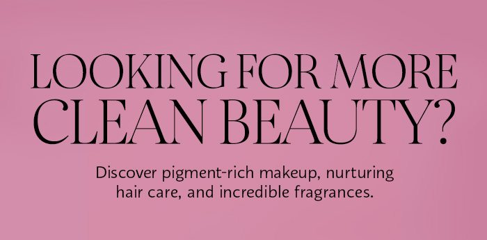 Looking For More Clean Beauty?
