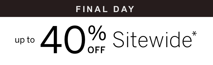 Last day for up to 40% off sitewide.