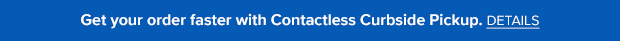 Get your order faster with Contactless Curbside Pickup. Details ›