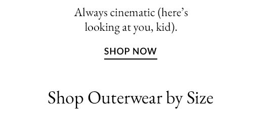 Always cinematic (here's looking at you, kid). SHOP NOW. - Shop Outerwear by Size