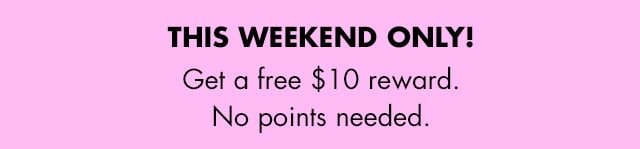 Get a free $10 reward. No points needed.