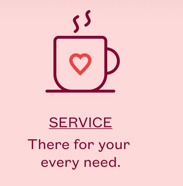 SERVICE - There for your  every need.