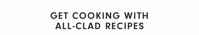 GET COOKING WITH ALL-CLAD RECIPES