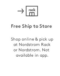 Free Ship to Store | Shop online & pick up at Nordstrom Rack or Nordstrom. Not available in app.