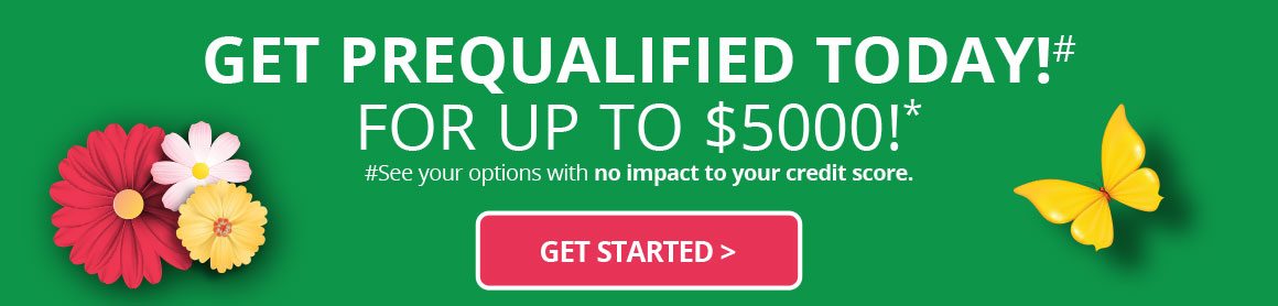 GET PREQUALIFIED TODAY! # FOR UP TO $5000!* See your options with no impact to your credit score.