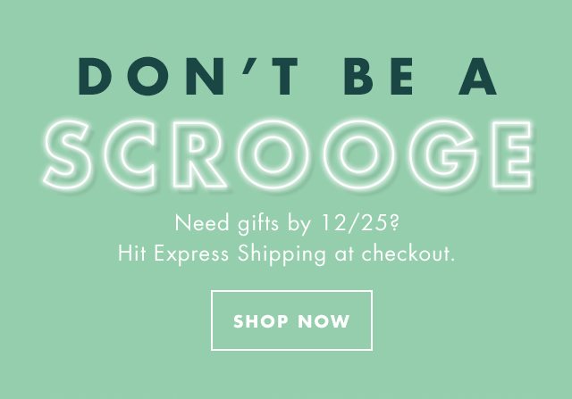 Don't Be A Scrooge. Shop Now