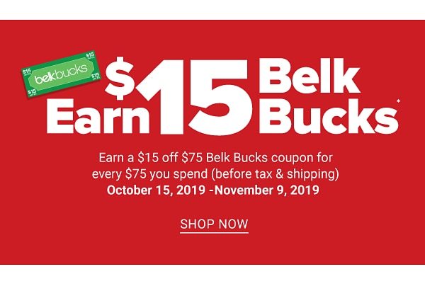 Earn $15 Belk Bucks! Earn $15 off $75 Belk Bucks coupon for every $75 you spend (before tax and shiiping) October 15, 2019-November 9, 2019 - Shop Now