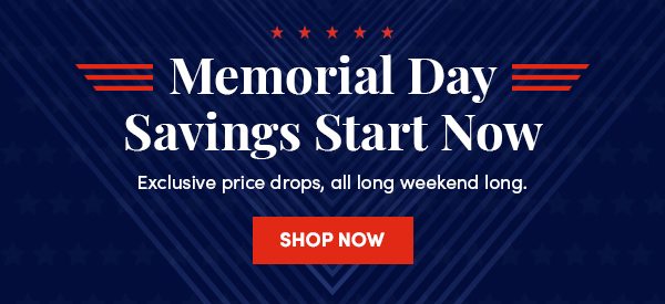 Memorial Day Savings Start Now | Shop Now