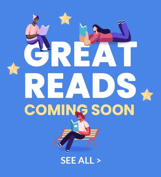GREAT READS COMING SOON - SEE ALL